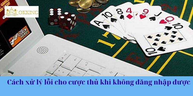 Cách xử lý lỗi cho cược thủ khi không đăng nhập được