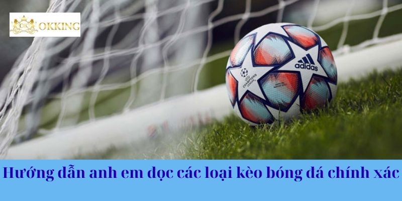 Hướng dẫn anh em đọc các loại kèo bóng đá chính xác 
