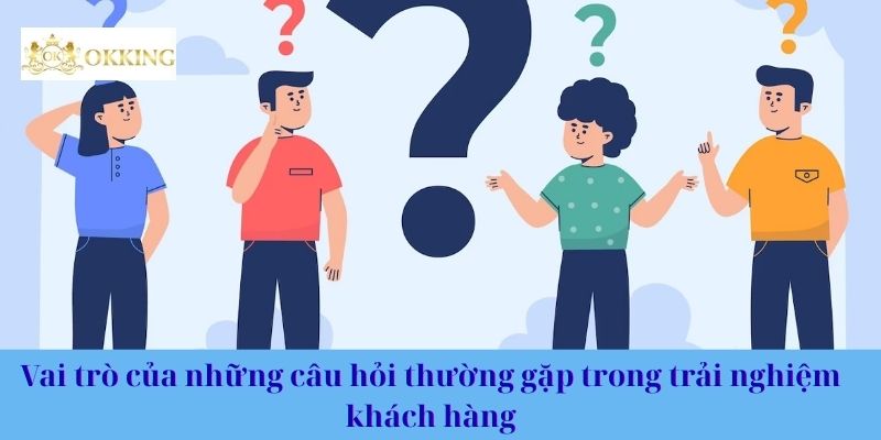 Vai trò của những câu hỏi thường gặp trong trải nghiệm khách hàng